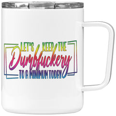 10 OZ INSULATED COFFEE MUG - LET'S KEEP THE DUMBFUCKERY TO A MINIMUM TODAY V1 - COLORFUL