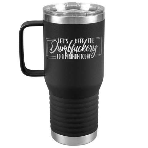 20 OZ TRAVEL TUMBLER - LET'S KEEP THE DUMBFUCKERY TO A MINIMUM TODAY -NewV1