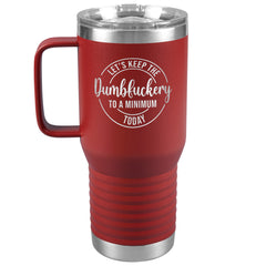 20 OZ TRAVEL TUMBLER - LET'S KEEP THE DUMBFUCKERY TO A MINIMUM TODAY -NewV3b