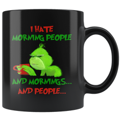 Grinch Mug I Hate Morning People And Mornings And People Coffee Mug Gift Coffee Mug 11OZ Black Coffee Mug