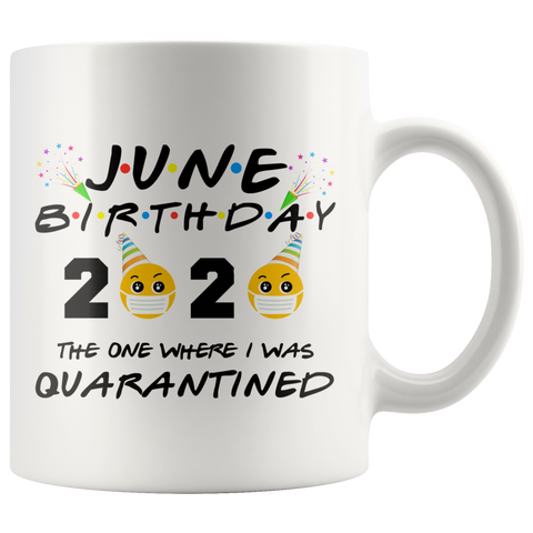 JUNE BIRTHDAY Quarantine Mug 2020 Funny JUNE BIRTHDAY Gift|The One Where I Was Quarantined FRIENDS Parody Birthday Gift