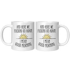 Here We F*cking Go Again, I Mean Good Morning, Coffee Mug -11oz  Color Mug