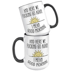 Here We F*cking Go Again, I Mean Good Morning, Coffee Mug -15oz Color Mug