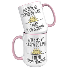 Here We F*cking Go Again, I Mean Good Morning, Coffee Mug -15oz Color Mug