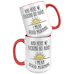 Here We F*cking Go Again, I Mean Good Morning, Coffee Mug -15oz Color Mug