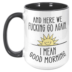 Here We F*cking Go Again, I Mean Good Morning, Coffee Mug -15oz Color Mug