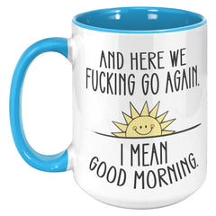 Here We F*cking Go Again, I Mean Good Morning, Coffee Mug -15oz Color Mug