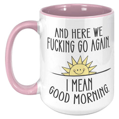 Here We F*cking Go Again, I Mean Good Morning, Coffee Mug -15oz Color Mug