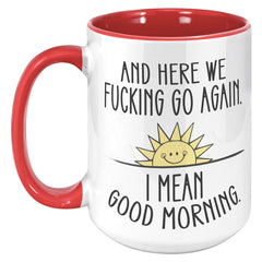 Here We F*cking Go Again, I Mean Good Morning, Coffee Mug -15oz Color Mug