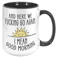 Here We F*cking Go Again, I Mean Good Morning, Coffee Mug -15oz Color Mug