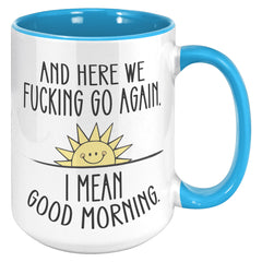 Here We F*cking Go Again, I Mean Good Morning, Coffee Mug -15oz Color Mug