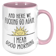 Here We F*cking Go Again, I Mean Good Morning, Coffee Mug -15oz Color Mug