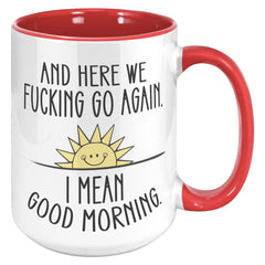 Here We F*cking Go Again, I Mean Good Morning, Coffee Mug -15oz Color Mug