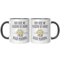 Here We F*cking Go Again, I Mean Good Morning, Coffee Mug -11oz  Color Mug