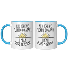 Here We F*cking Go Again, I Mean Good Morning, Coffee Mug -11oz  Color Mug