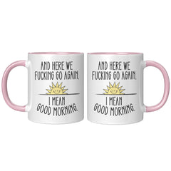 Here We F*cking Go Again, I Mean Good Morning, Coffee Mug -11oz  Color Mug