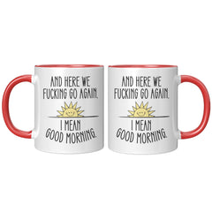 Here We F*cking Go Again, I Mean Good Morning, Coffee Mug -11oz  Color Mug