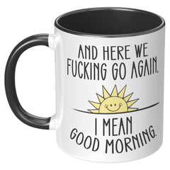 Here We F*cking Go Again, I Mean Good Morning, Coffee Mug -11oz  Color Mug