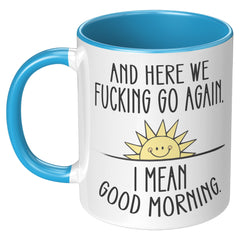 Here We F*cking Go Again, I Mean Good Morning, Coffee Mug -11oz  Color Mug