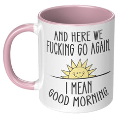 Here We F*cking Go Again, I Mean Good Morning, Coffee Mug -11oz  Color Mug