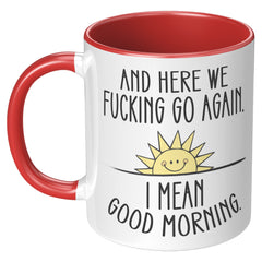 Here We F*cking Go Again, I Mean Good Morning, Coffee Mug -11oz  Color Mug