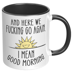 Here We F*cking Go Again, I Mean Good Morning, Coffee Mug -11oz  Color Mug