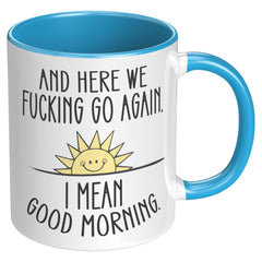 Here We F*cking Go Again, I Mean Good Morning, Coffee Mug -11oz  Color Mug