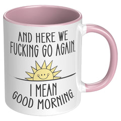 Here We F*cking Go Again, I Mean Good Morning, Coffee Mug -11oz  Color Mug