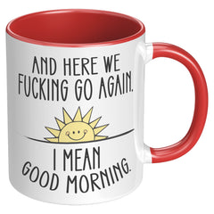 Here We F*cking Go Again, I Mean Good Morning, Coffee Mug -11oz  Color Mug