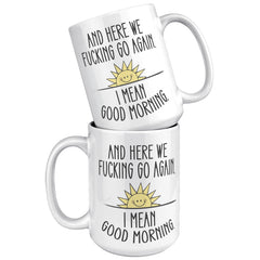 Here We F*cking Go Again, I Mean Good Morning, Coffee Mug -15oz Color Mug