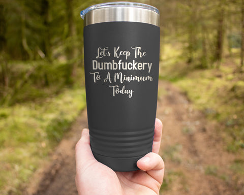 20 oz. Tumbler - Let's Keep the Dumbfuckery to a Minimum Today