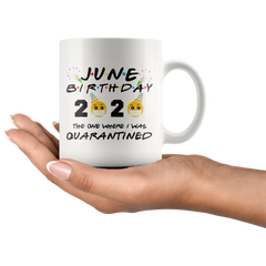 JUNE BIRTHDAY Quarantine Mug 2020 Funny JUNE BIRTHDAY Gift|The One Where I Was Quarantined FRIENDS Parody Birthday Gift