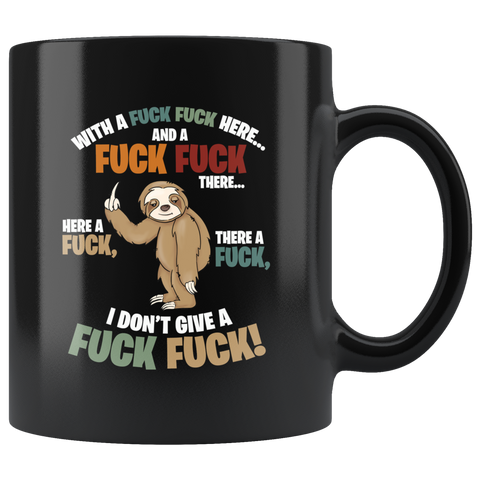 Sloth With A Fuck Fuck Here And A Fuck Fuck There I Don't Give A Fuck Mug Black Ceramic Sloth Mug Gift