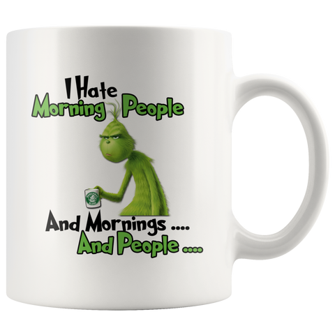 Grinch I Hate Morning People And Mornings And People Grinch Funny Saying White Coffee Mug