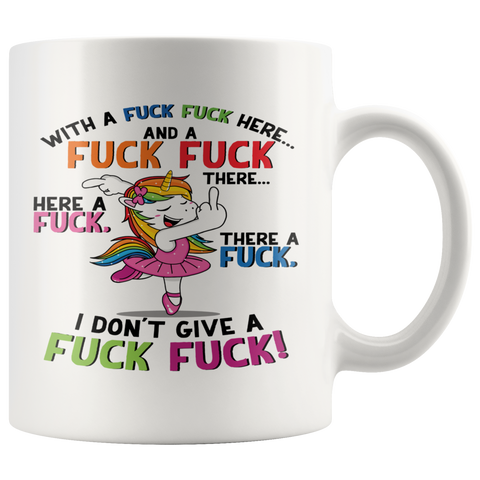 Unicorn With A Fuck Fuck Here And A Fuck Fuck There I Don't Give A Fuck Mug White Ceramic Funny Mug Gift