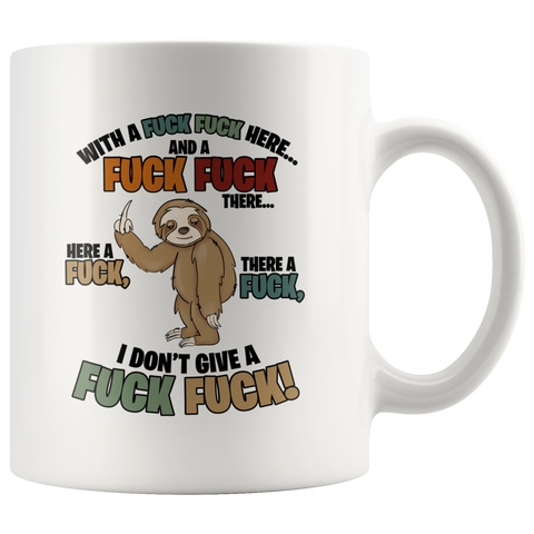 Sloth With A Fuck Fuck Here And A Fuck Fuck There I Don't Give A Fuck Mug White Ceramic Sloth Mug Gift